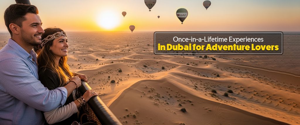 Once-in-a-Lifetime Experiences in Dubai for Adventure Lovers